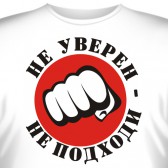 Футболка "Не уверен-не подходи!"