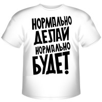 Футболка "Нормально делай, нормально будет"
