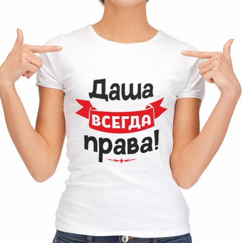 Футболка женская "Даша всегда права!"